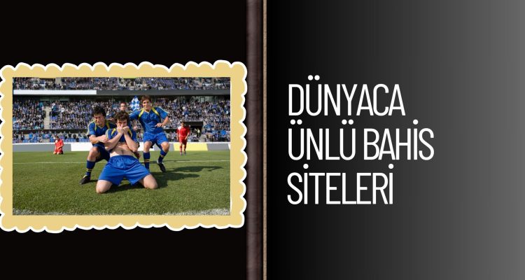 Dünyaca Ünlü Bahis Siteleri